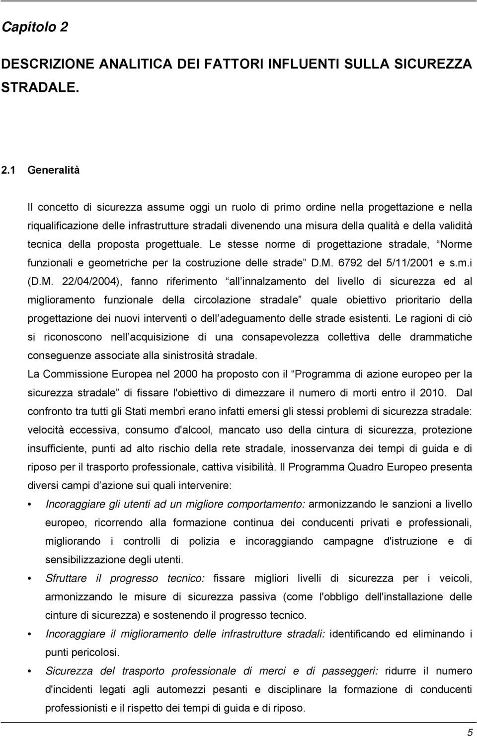 1 Generalità Il concetto di sicurezza assume oggi un ruolo di primo ordine nella progettazione e nella riqualificazione delle infrastrutture stradali divenendo una misura della qualità e della