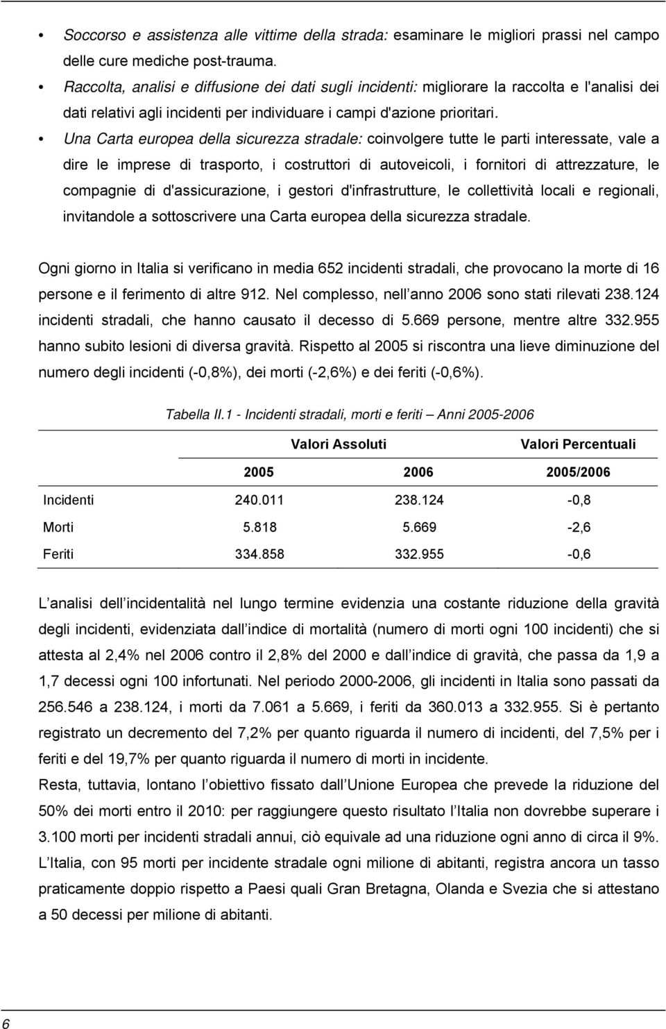 Una Carta europea della sicurezza stradale: coinvolgere tutte le parti interessate, vale a dire le imprese di trasporto, i costruttori di autoveicoli, i fornitori di attrezzature, le compagnie di