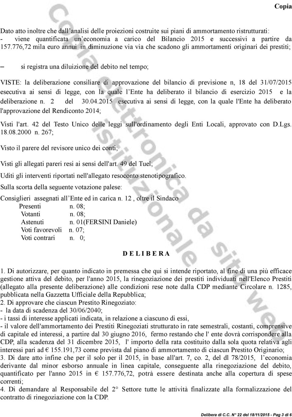 del bilancio di previsione n, 18 del 31/07/2015 esecutiva ai sensi di legge, con la quale l Ente ha deliberato il bilancio di esercizio 2015 e la deliberazione n. 2 del 30.04.