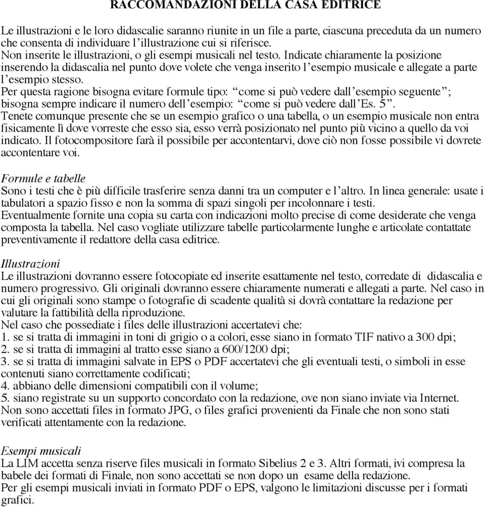 Indicate chiaramente la posizione inserendo la didascalia nel punto dove volete che venga inserito l esempio musicale e allegate a parte l esempio stesso.