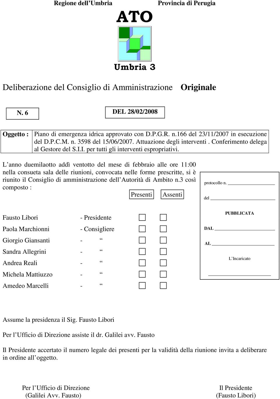 L anno duemilaotto addì ventotto del mese di febbraio alle ore 11:00 nella consueta sala delle riunioni, convocata nelle forme prescritte, si è riunito il Consiglio di amministrazione dell Autorità