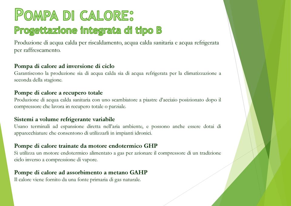 Pompe di calore a recupero totale Produzione di acqua calda sanitaria con uno scambiatore a piastre d acciaio posizionato dopo il compressore che lavora in recupero totale o parziale.