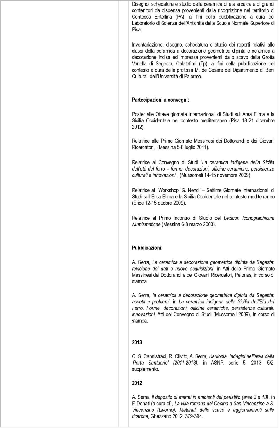 Inventariazione, disegno, schedatura e studio dei reperti relativi alle classi della ceramica a decorazione geometrica dipinta e ceramica a decorazione incisa ed impressa provenienti dallo scavo