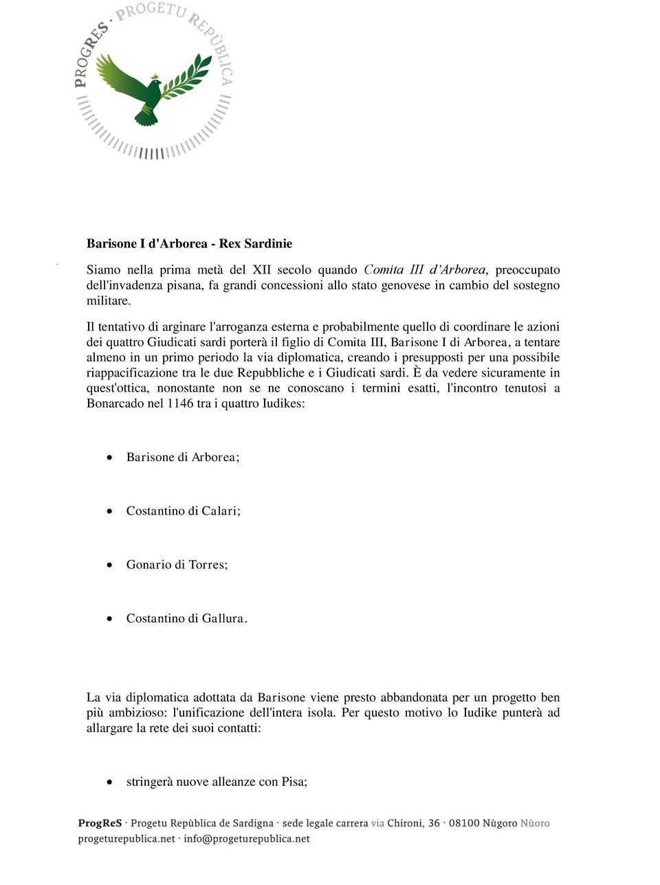 Il tentativo di arginare l'arroganza esterna e probabilmente quello di coordinare le azioni dei quattro Giudicati sardi porterà il figlio di Comita III, Barisone I di Arborea, a tentare almeno in un