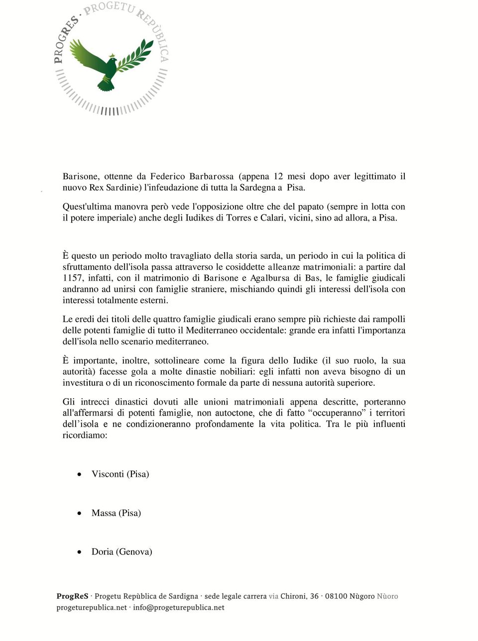 È questo un periodo molto travagliato della storia sarda, un periodo in cui la politica di sfruttamento dell'isola passa attraverso le cosiddette alleanze matrimoniali: a partire dal 1157, infatti,