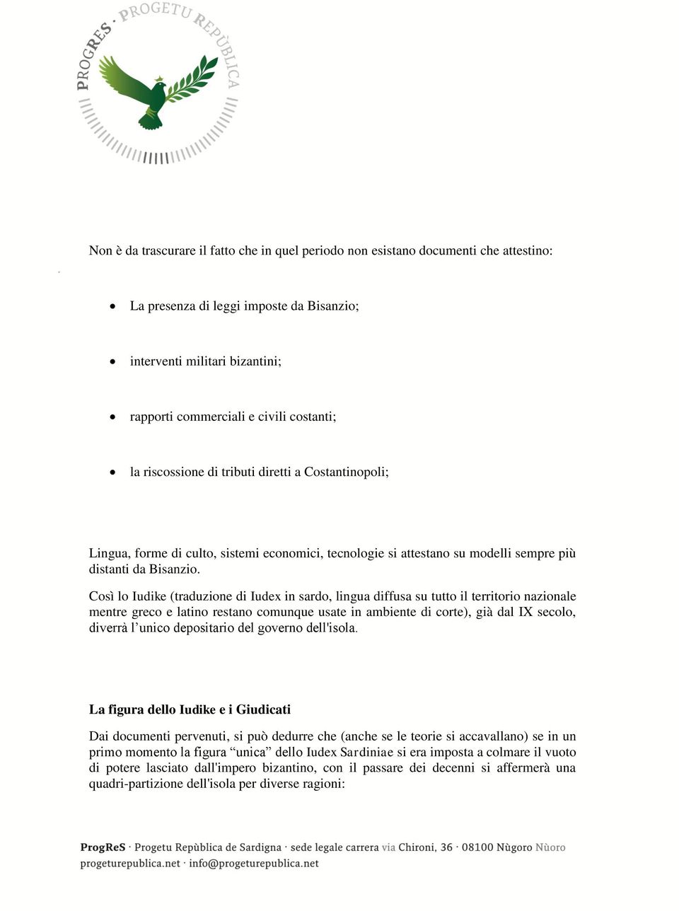 Così lo Iudike (traduzione di Iudex in sardo, lingua diffusa su tutto il territorio nazionale mentre greco e latino restano comunque usate in ambiente di corte), già dal IX secolo, diverrà l unico