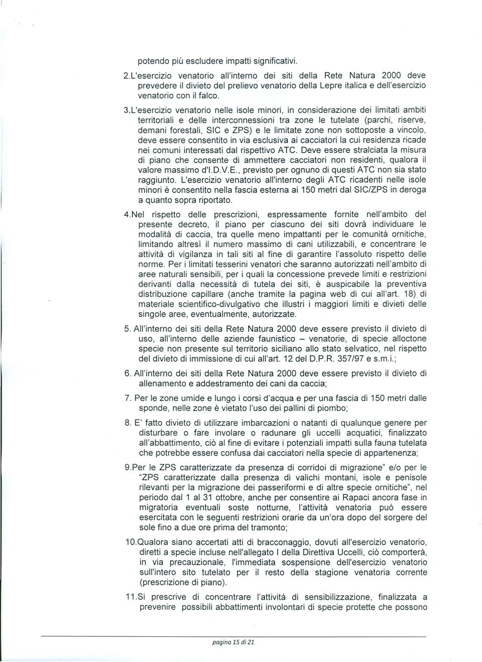 L'esercizio venatorio nelle isole minori, in considerazione dei limitati ambiti territoriali e delle interconnessioni tra zone le tutelate (parchi, riserve, demani forestali, SIC e ZPS) e le limitate