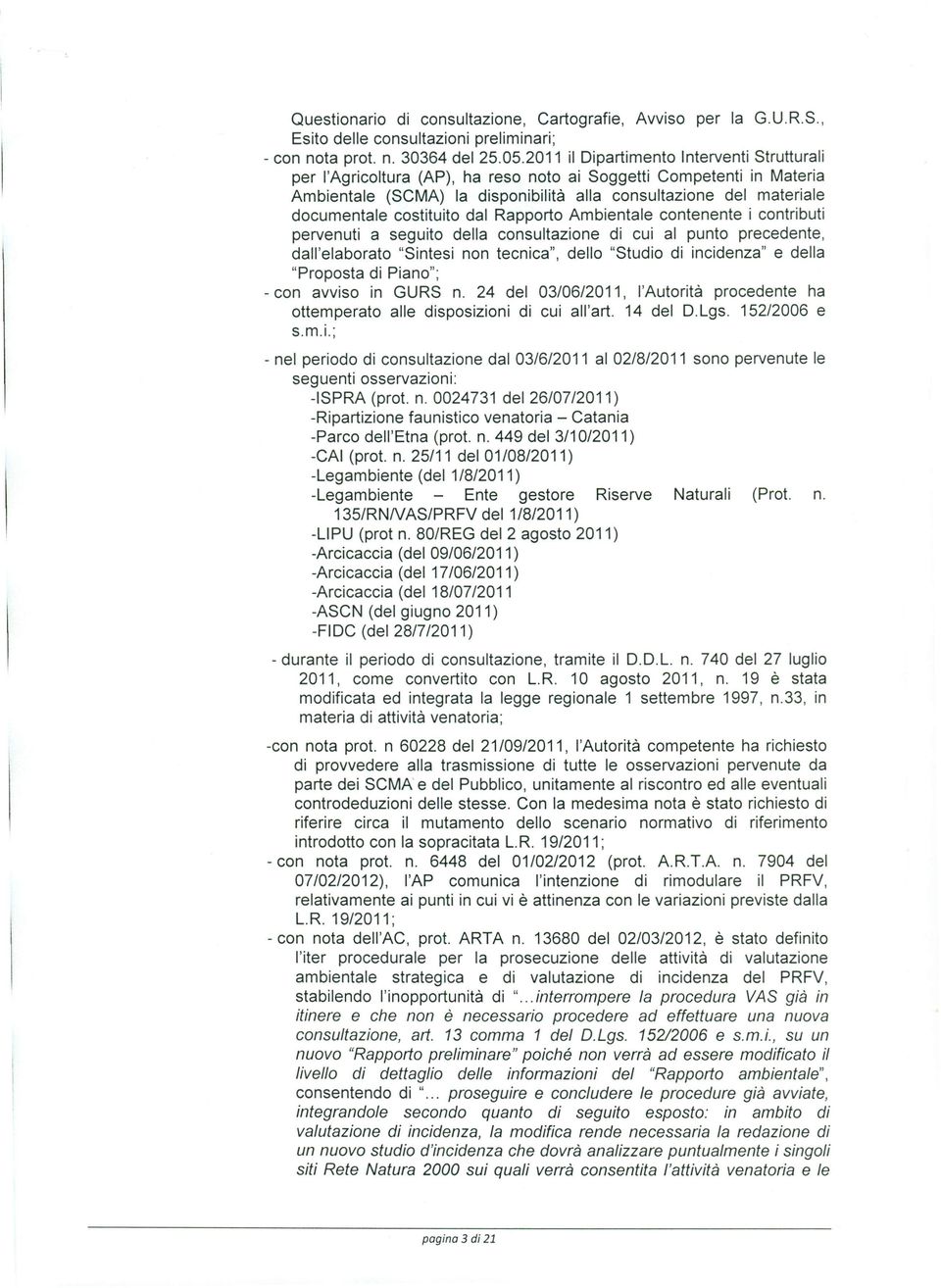 costituito dal Rapporto Ambientale contenente i contributi pervenuti a seguito della consultazione di cui al punto precedente, dall'elaborato "Sintesi non tecnica", dello "Studio di incidenza" e