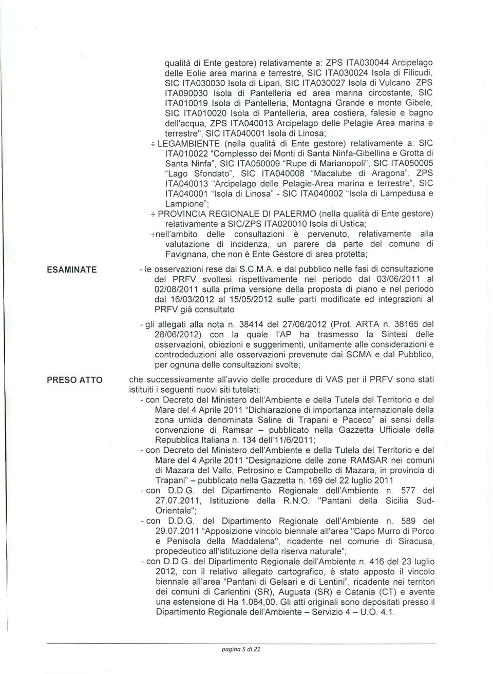 costiera, falesie e bagno dell'acqua, ZPS ITA040013 Arcipelago delle Pelagie Area marina e terrestre", SIC ITA040001 Isola di Linosa; -;-LEGAMBIENTE (nella qualità di Ente gestore) relativamente a: