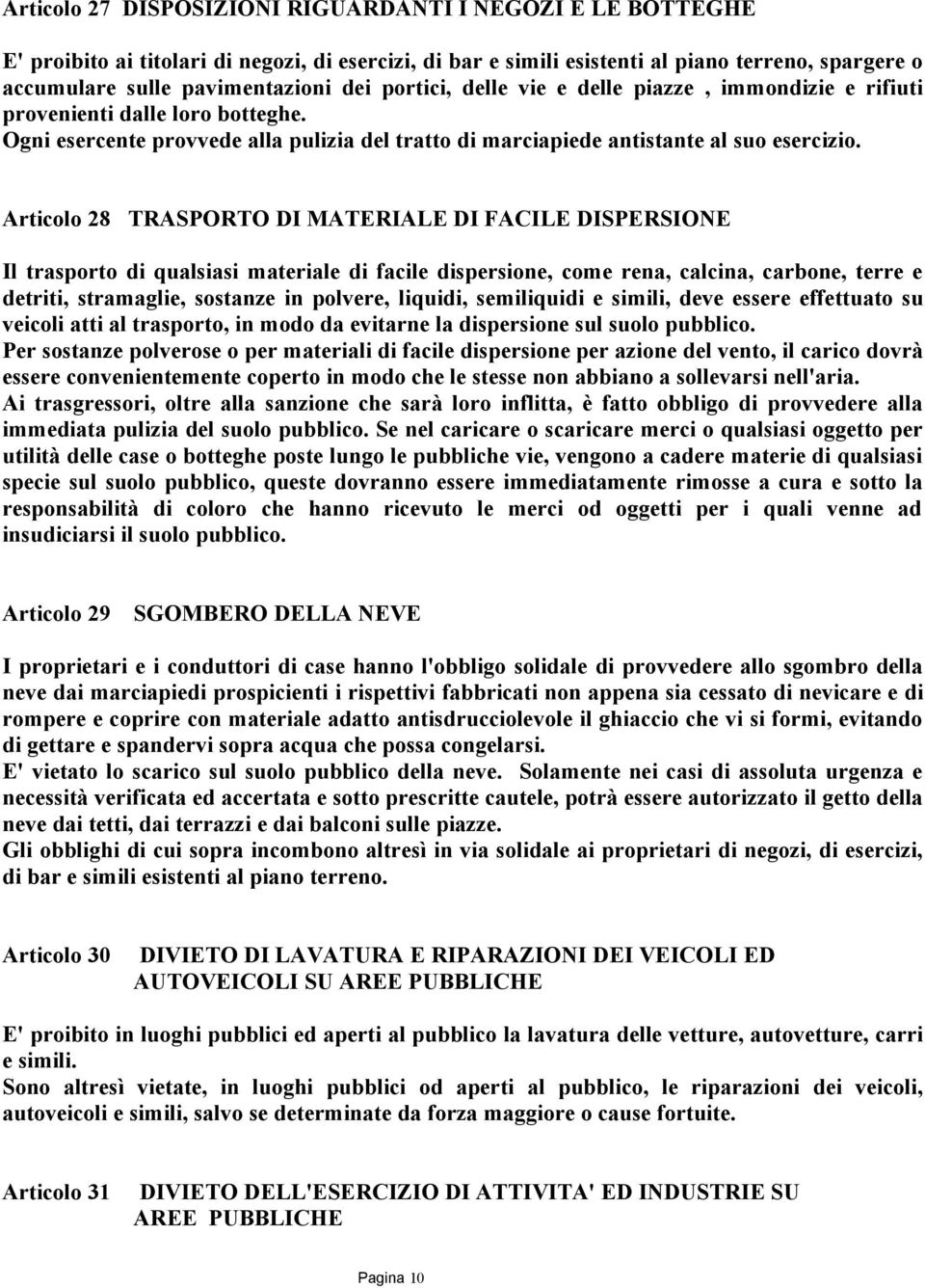 Articolo 28 TRASPORTO DI MATERIALE DI FACILE DISPERSIONE Il trasporto di qualsiasi materiale di facile dispersione, come rena, calcina, carbone, terre e detriti, stramaglie, sostanze in polvere,