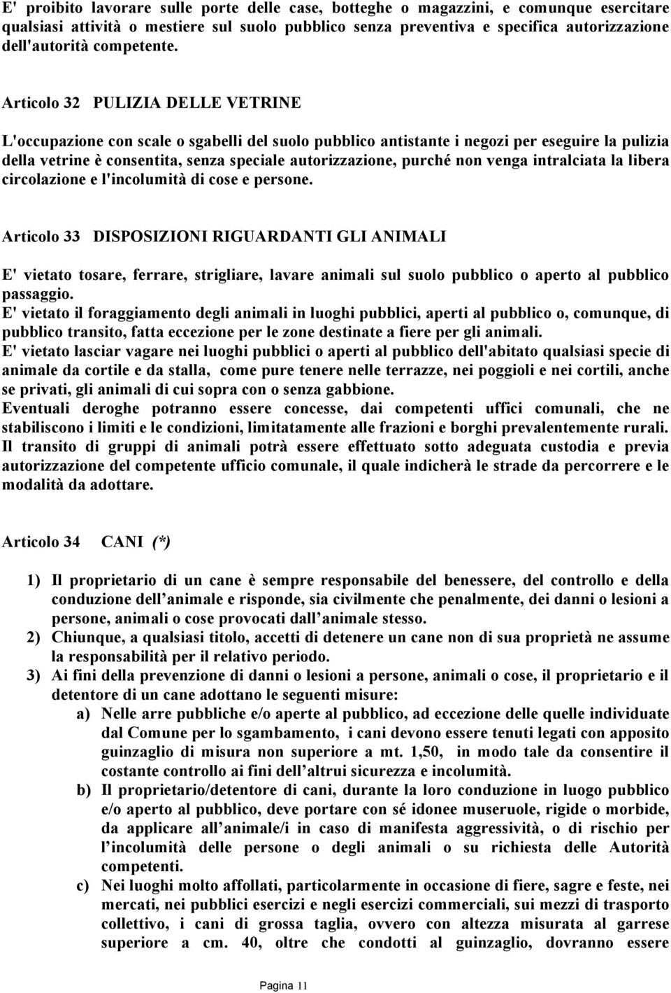 Articolo 32 PULIZIA DELLE VETRINE L'occupazione con scale o sgabelli del suolo pubblico antistante i negozi per eseguire la pulizia della vetrine è consentita, senza speciale autorizzazione, purché