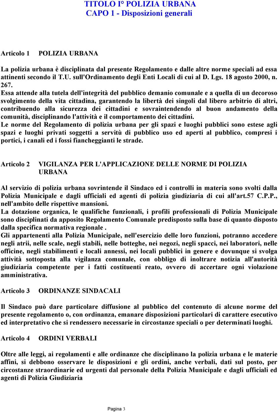 Essa attende alla tutela dell'integrità del pubblico demanio comunale e a quella di un decoroso svolgimento della vita cittadina, garantendo la libertà dei singoli dal libero arbitrio di altri,