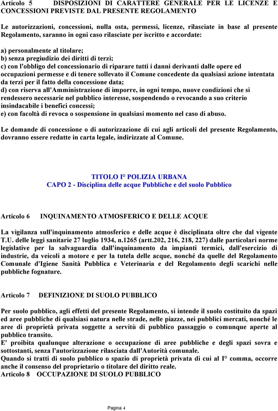 riparare tutti i danni derivanti dalle opere ed occupazioni permesse e di tenere sollevato il Comune concedente da qualsiasi azione intentata da terzi per il fatto della concessione data; d) con