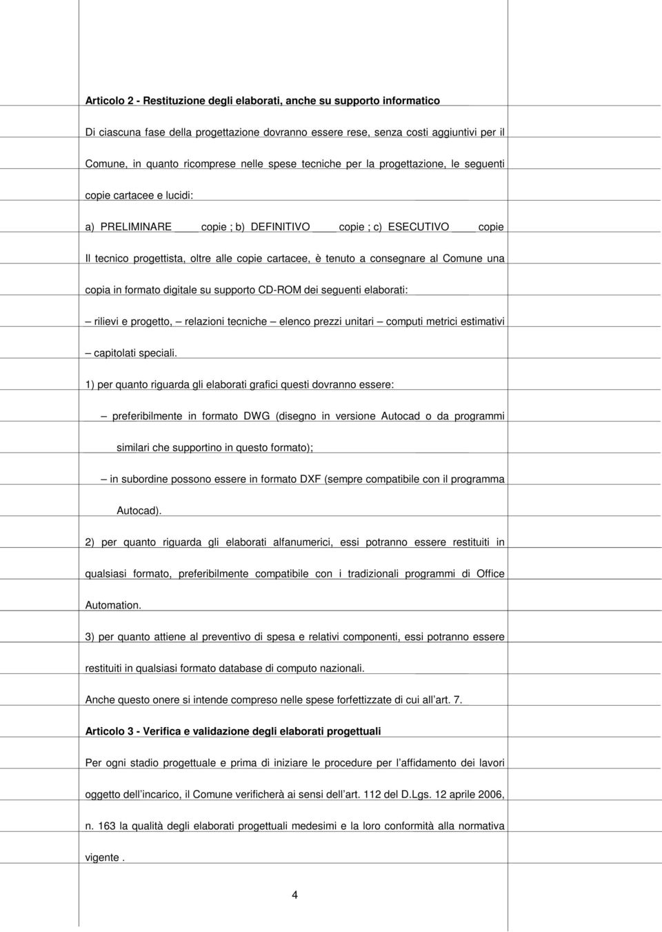 consegnare al Comune una copia in formato digitale su supporto CD-ROM dei seguenti elaborati: rilievi e progetto, relazioni tecniche elenco prezzi unitari computi metrici estimativi capitolati