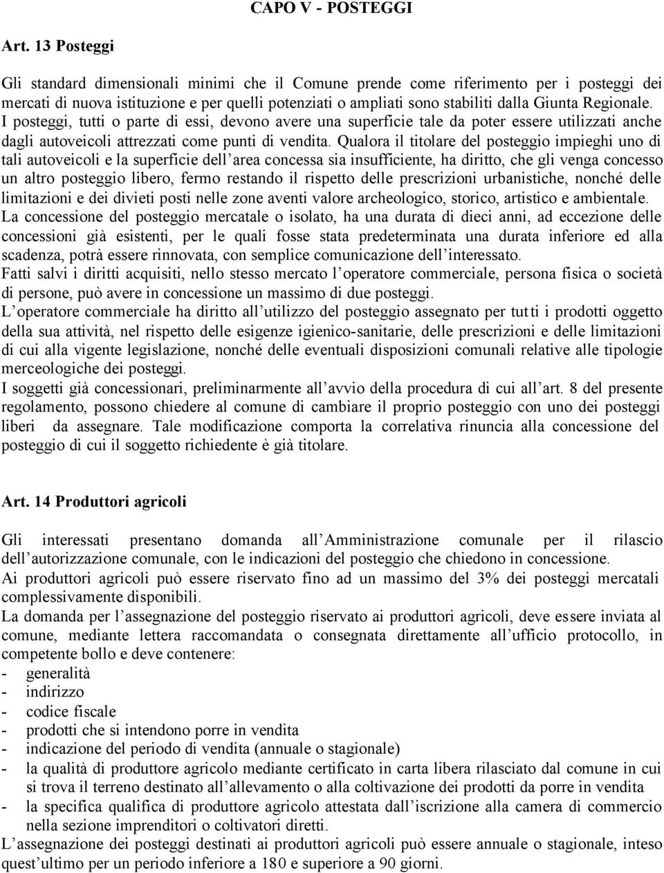 Regionale. I posteggi, tutti o parte di essi, devono avere una superficie tale da poter essere utilizzati anche dagli autoveicoli attrezzati come punti di vendita.