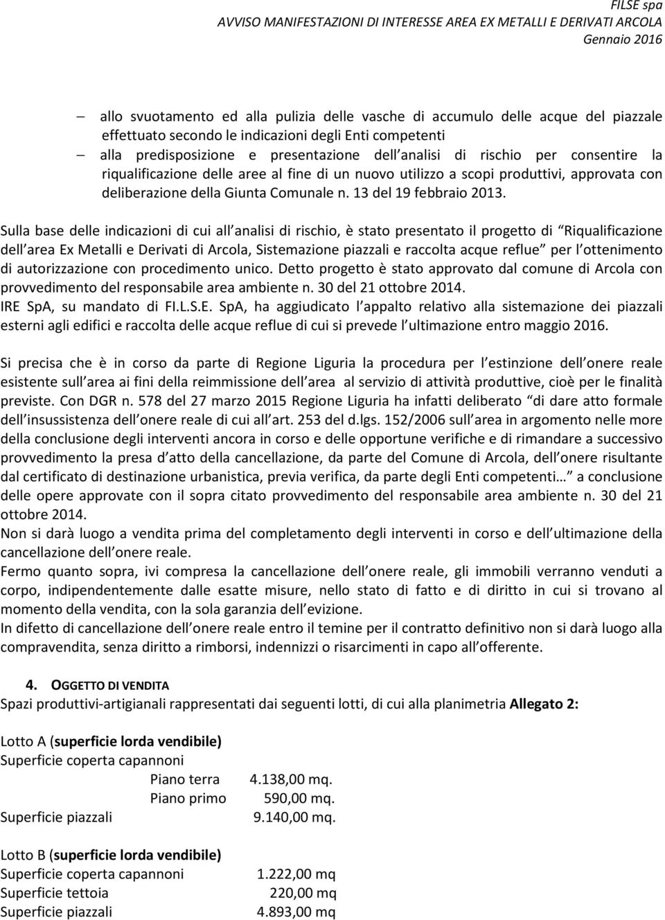 Sulla base delle indicazioni di cui all analisi di rischio, è stato presentato il progetto di Riqualificazione dell area Ex Metalli e Derivati di Arcola, Sistemazione piazzali e raccolta acque reflue