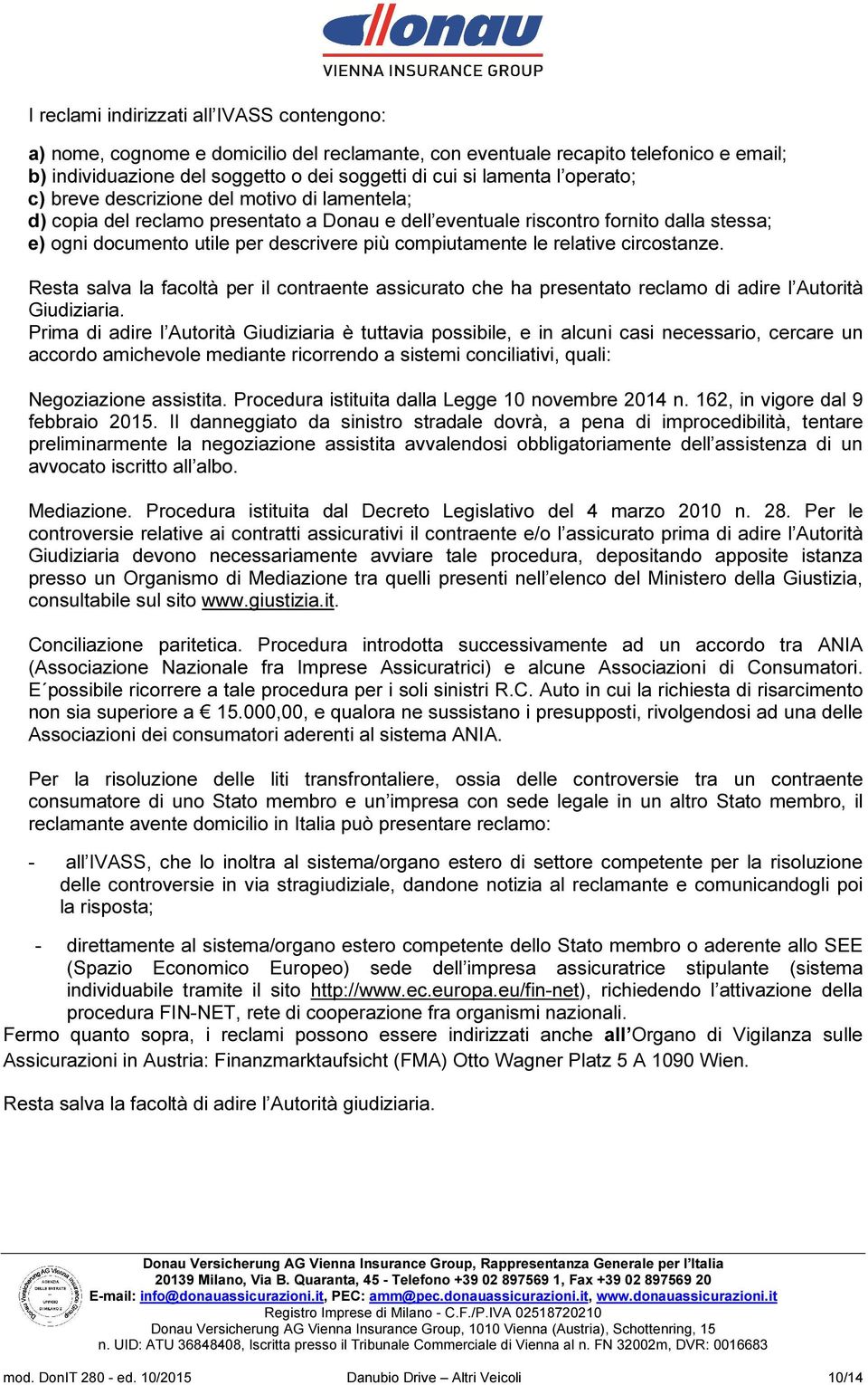 compiutamente le relative circostanze. Resta salva la facoltà per il contraente assicurato che ha presentato reclamo di adire l Autorità Giudiziaria.