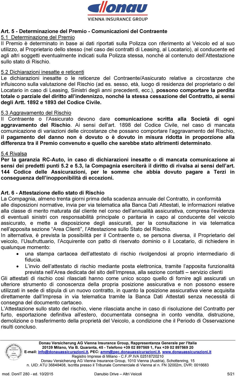 Leasing, al Locatario), al conducente ed agli altri soggetti eventualmente indicati sulla Polizza stessa, nonché al contenuto dell Attestazione sullo stato di Rischio. 5.