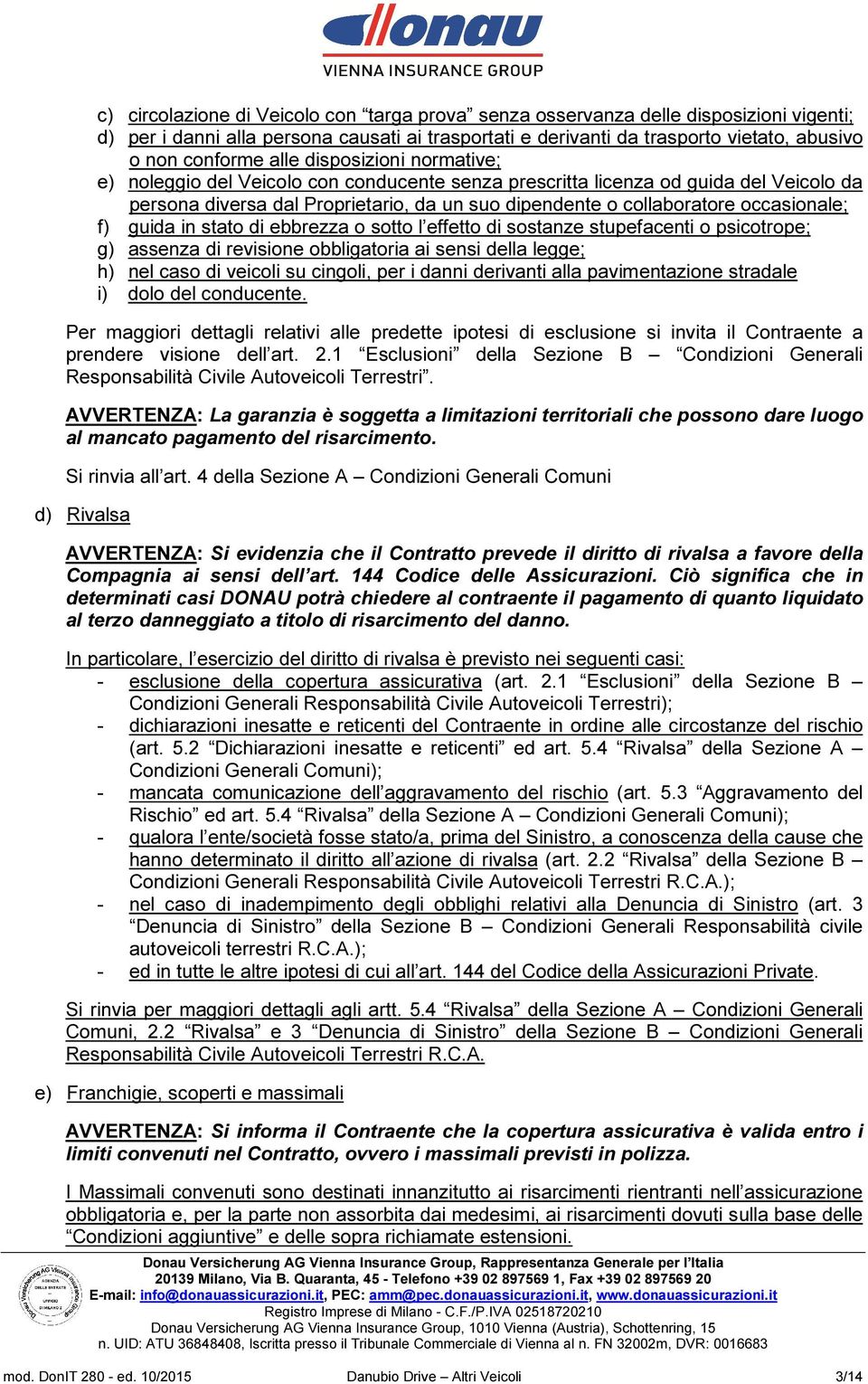 occasionale; f) guida in stato di ebbrezza o sotto l effetto di sostanze stupefacenti o psicotrope; g) assenza di revisione obbligatoria ai sensi della legge; h) nel caso di veicoli su cingoli, per i