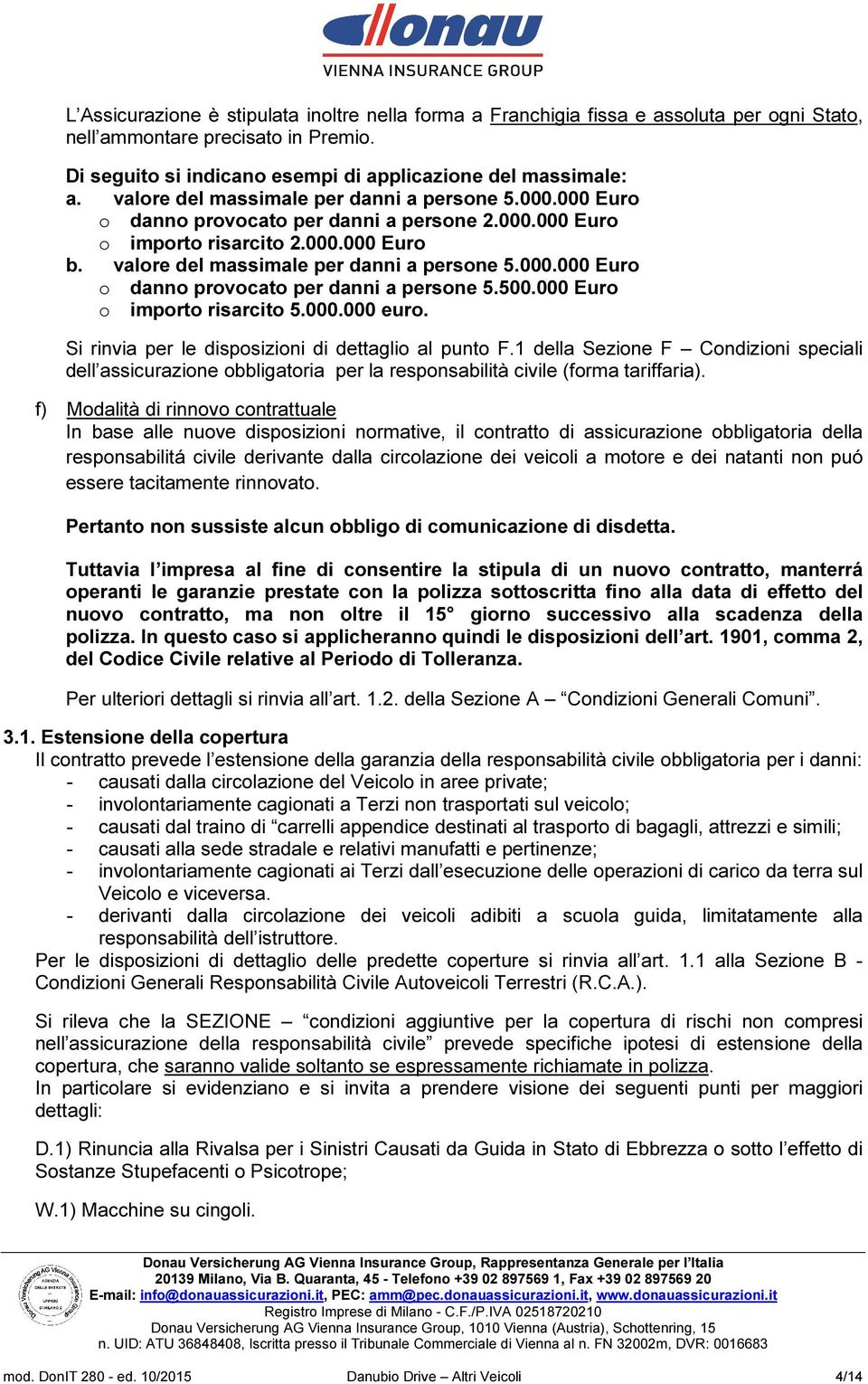 500.000 Euro o importo risarcito 5.000.000 euro. Si rinvia per le disposizioni di dettaglio al punto F.