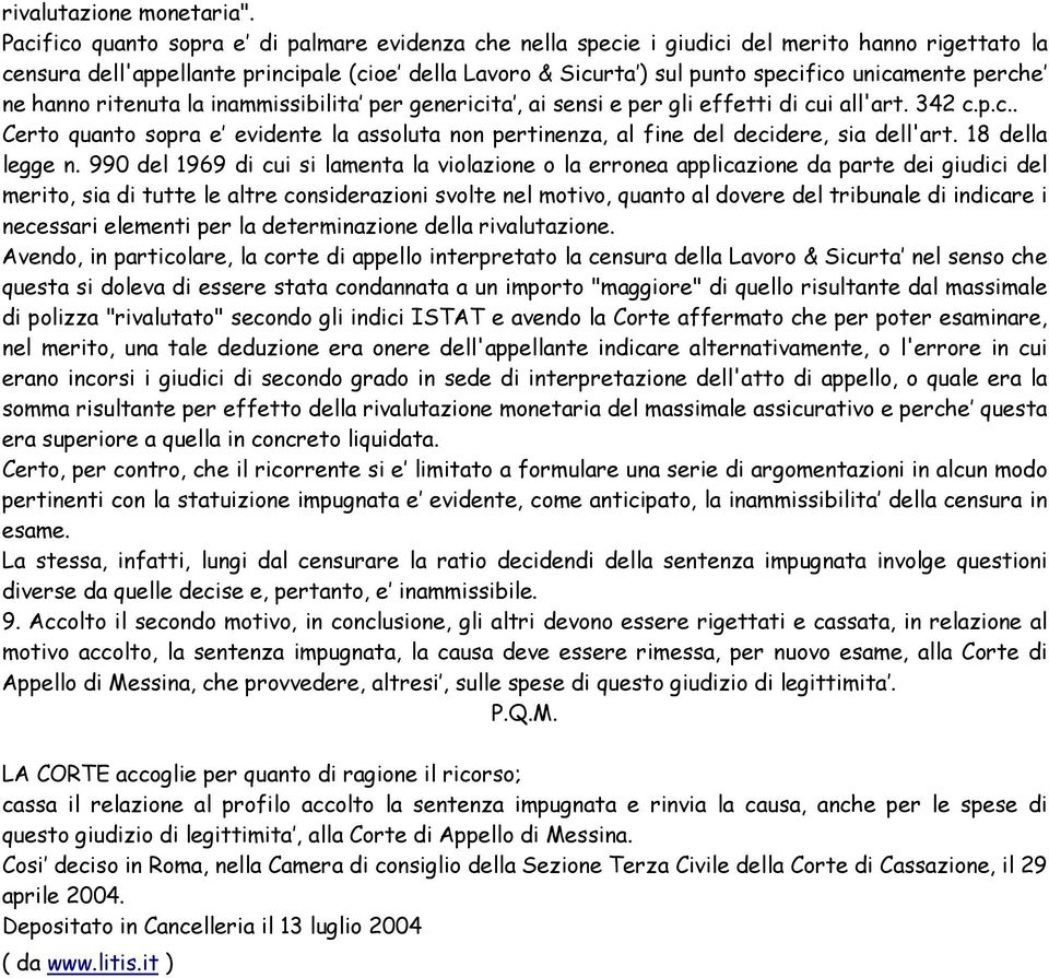 perche ne hanno ritenuta la inammissibilita per genericita, ai sensi e per gli effetti di cui all'art. 342 c.p.c.. Certo quanto sopra e evidente la assoluta non pertinenza, al fine del decidere, sia dell'art.