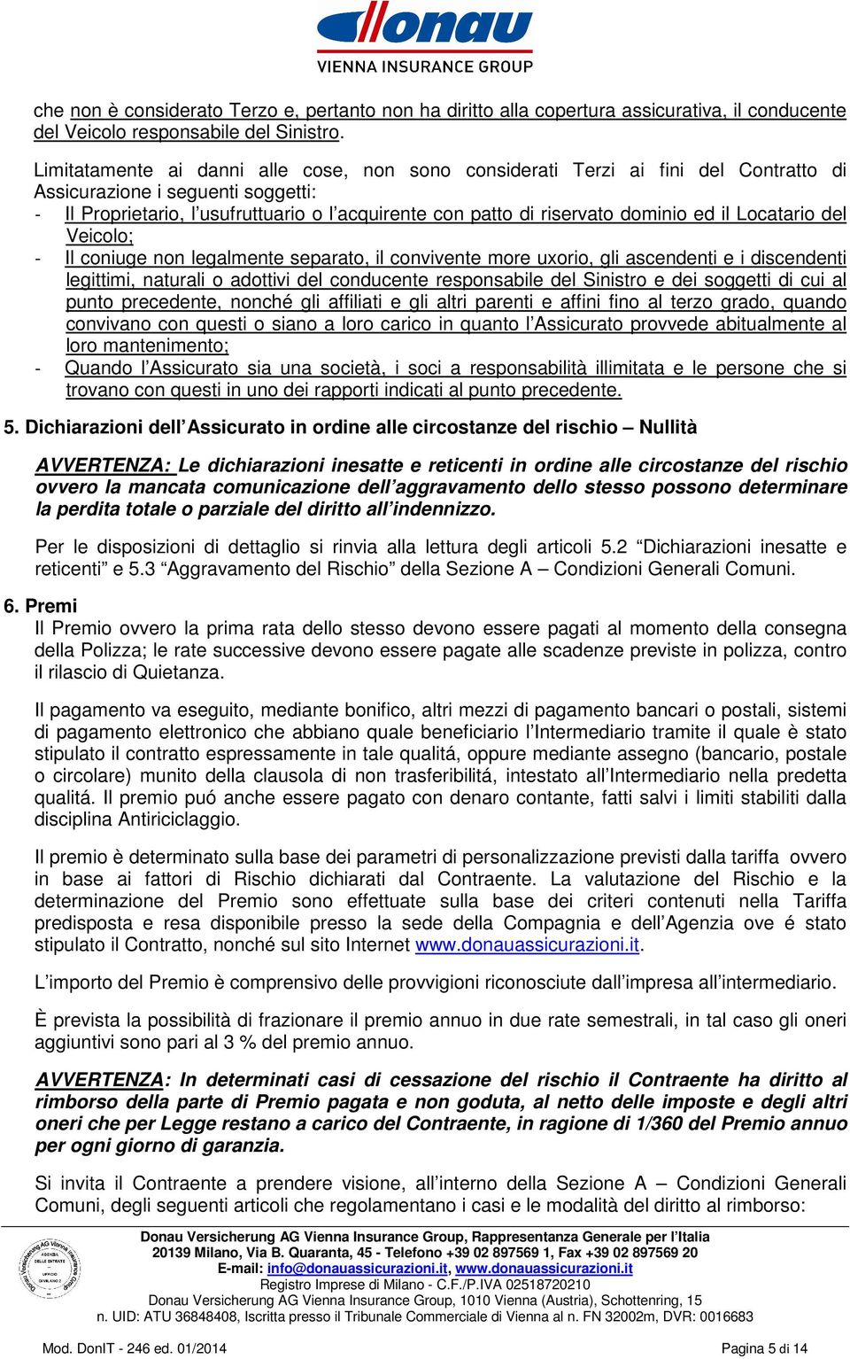 dominio ed il Locatario del Veicolo; - Il coniuge non legalmente separato, il convivente more uxorio, gli ascendenti e i discendenti legittimi, naturali o adottivi del conducente responsabile del