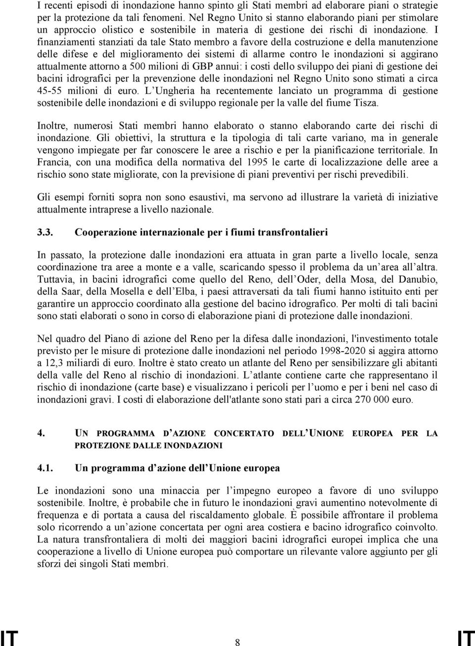 I finanziamenti stanziati da tale Stato membro a favore della costruzione e della manutenzione delle difese e del miglioramento dei sistemi di allarme contro le inondazioni si aggirano attualmente