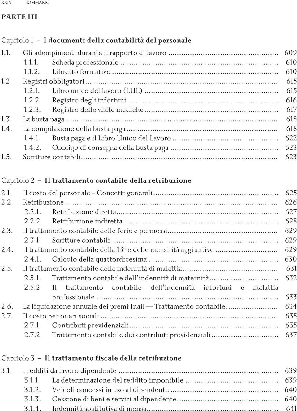 .. 622 1.4.2. Obbligodiconsegnadellabustapaga... 623 1.5. Scritturecontabili... 623 Capitolo 2 Il trattamento contabile della retribuzione 2.1. Ilcostodelpersonale Concettigenerali... 625 2.2. Retribuzione.