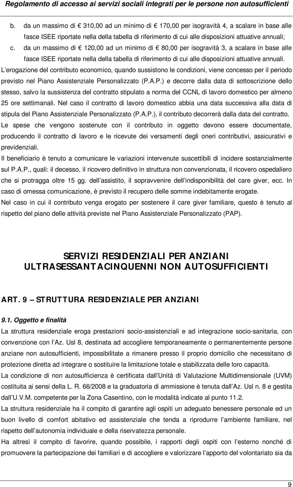 L erogazione del contributo economico, quando sussistono le condizioni, viene concesso per il periodo previsto nel Pi