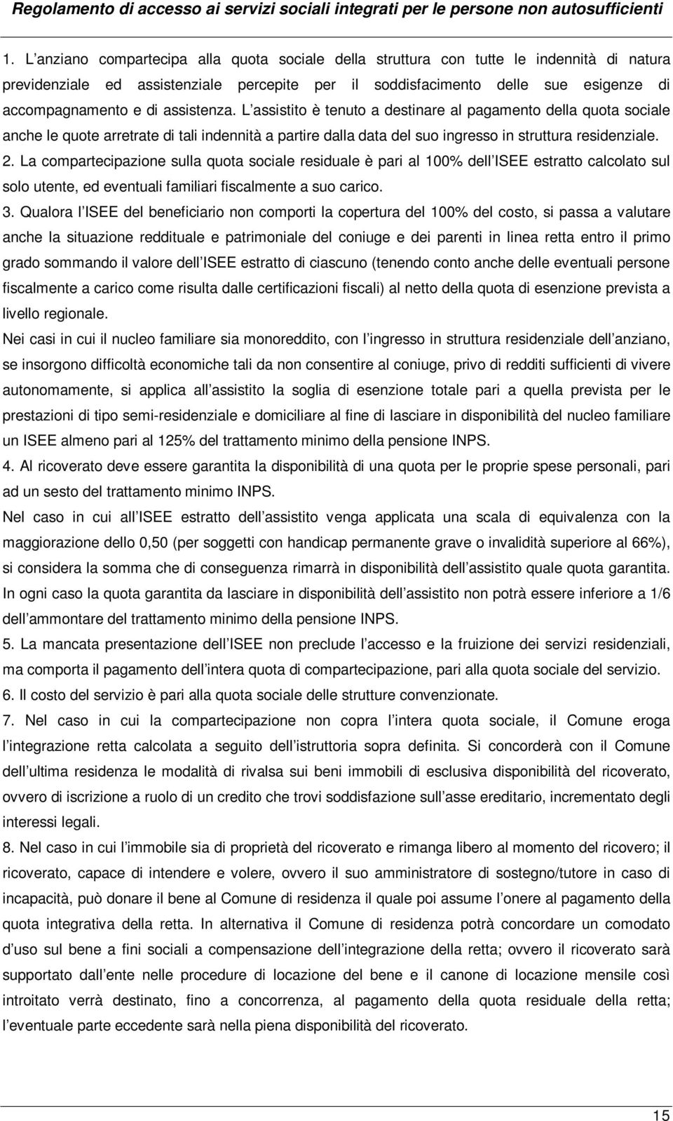 La compartecipazione sulla quota sociale residuale è pari al 100% dell ISEE estratto calcolato sul solo utente, ed eventuali familiari fiscalmente a suo carico. 3.