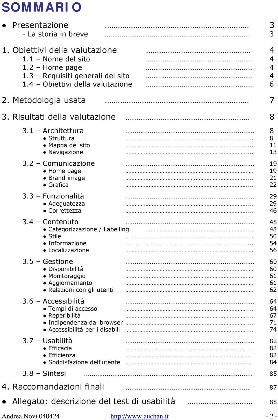 3 Funzionalità 29 Adeguatezza... 29 Correttezza... 46 3.4 Contenuto 48 Categorizzazione / Labelling 48 Stile. 50 Informazione... 54 Localizzazione. 56 3.5 Gestione 60 Disponibilità. 60 Monitoraggio.