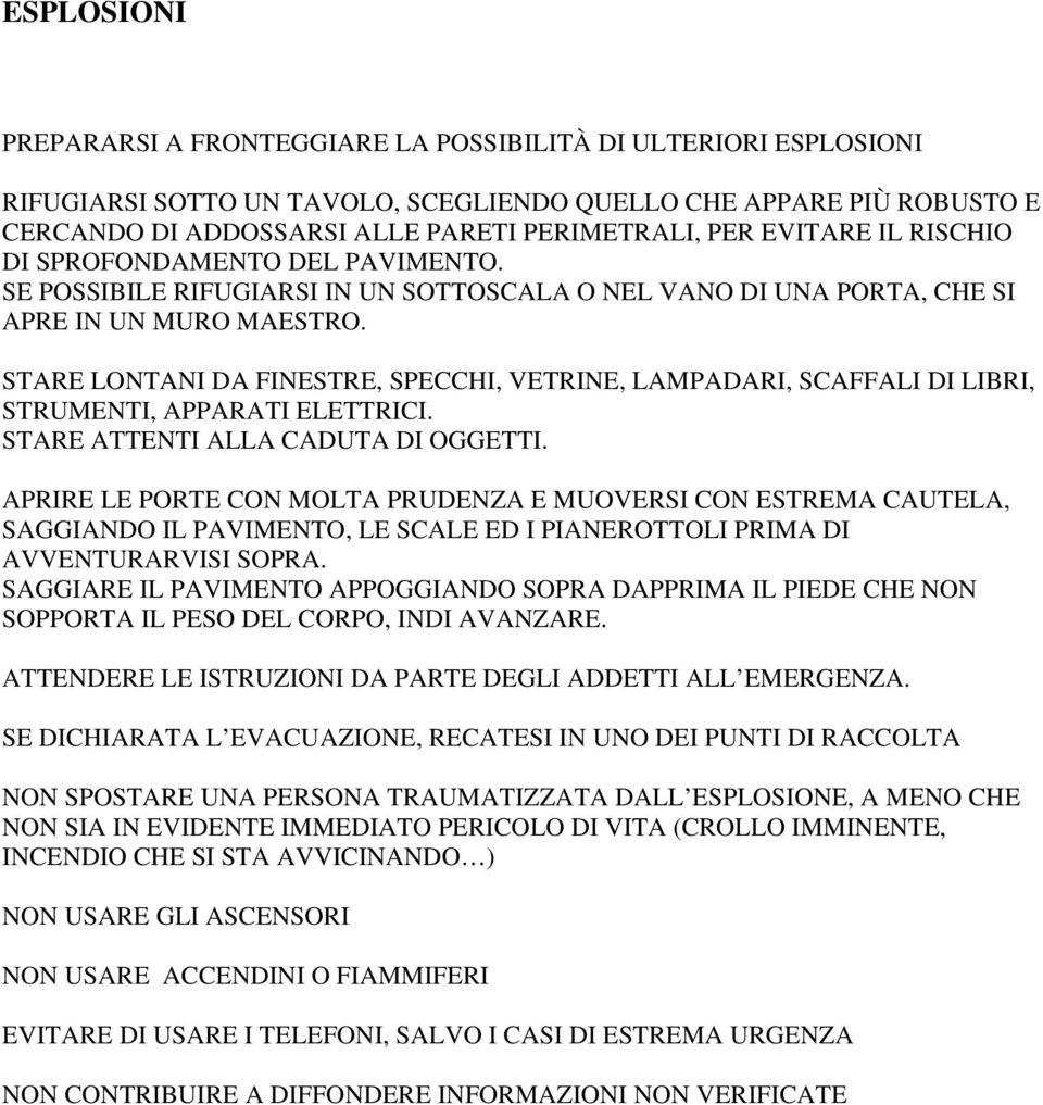 STARE LONTANI DA FINESTRE, SPECCHI, VETRINE, LAMPADARI, SCAFFALI DI LIBRI, STRUMENTI, APPARATI ELETTRICI. STARE ATTENTI ALLA CADUTA DI OGGETTI.