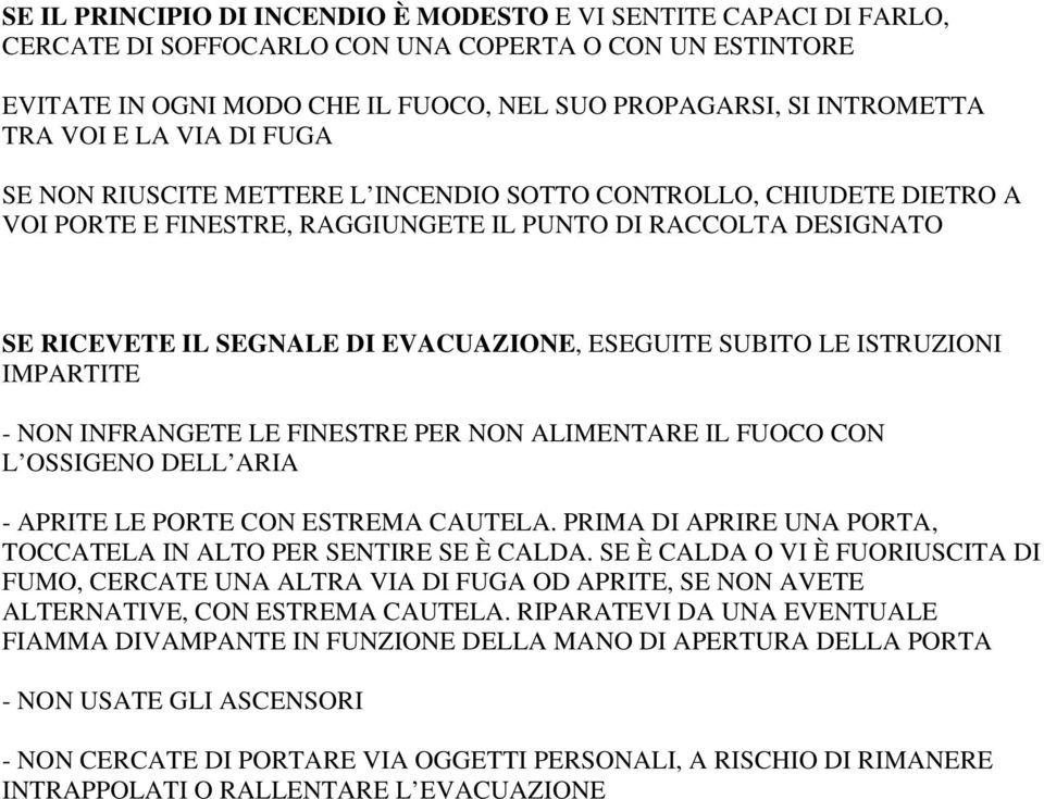 ESEGUITE SUBITO LE ISTRUZIONI IMPARTITE - NON INFRANGETE LE FINESTRE PER NON ALIMENTARE IL FUOCO CON L OSSIGENO DELL ARIA - APRITE LE PORTE CON ESTREMA CAUTELA.