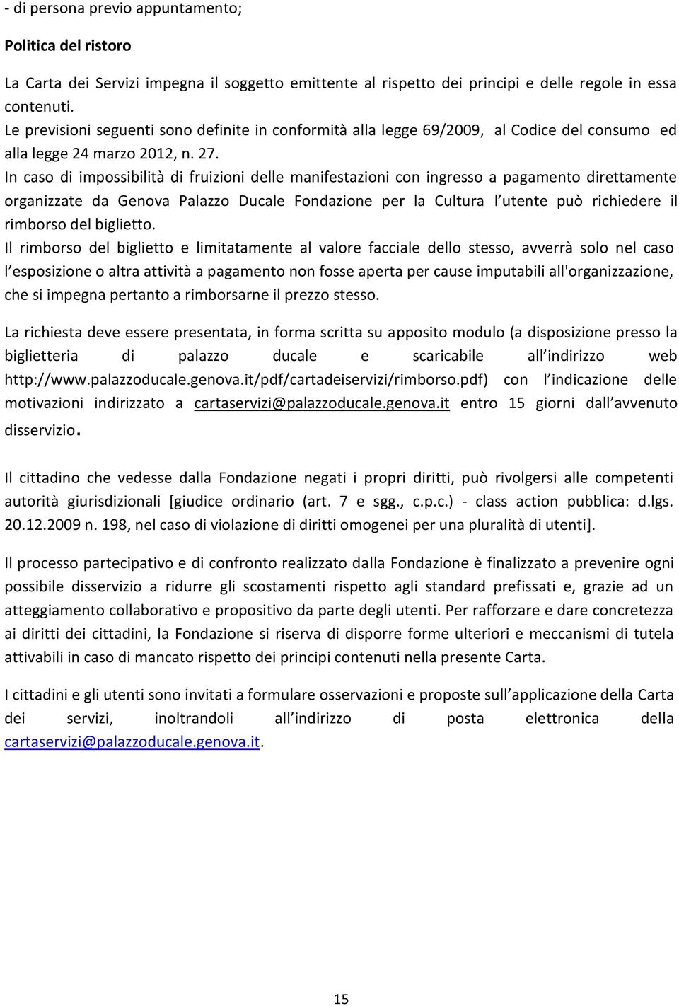 In caso di impossibilità di fruizioni delle manifestazioni con ingresso a pagamento direttamente organizzate da Genova Palazzo Ducale Fondazione per la Cultura l utente può richiedere il rimborso del