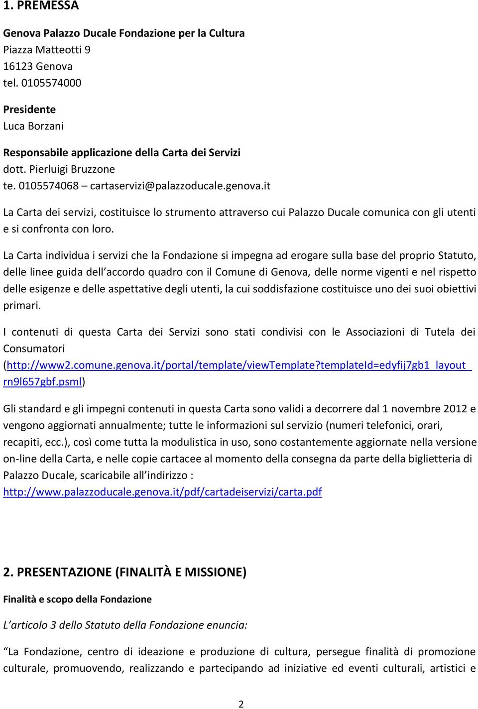 La Carta individua i servizi che la Fondazione si impegna ad erogare sulla base del proprio Statuto, delle linee guida dell accordo quadro con il Comune di Genova, delle norme vigenti e nel rispetto