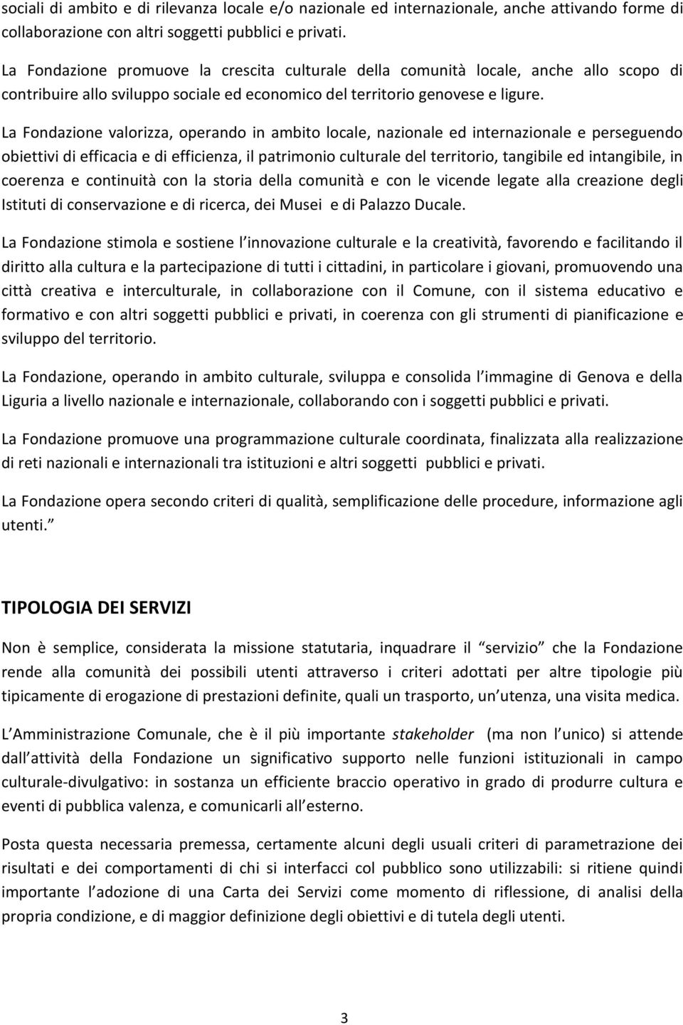 La Fondazione valorizza, operando in ambito locale, nazionale ed internazionale e perseguendo obiettivi di efficacia e di efficienza, il patrimonio culturale del territorio, tangibile ed intangibile,