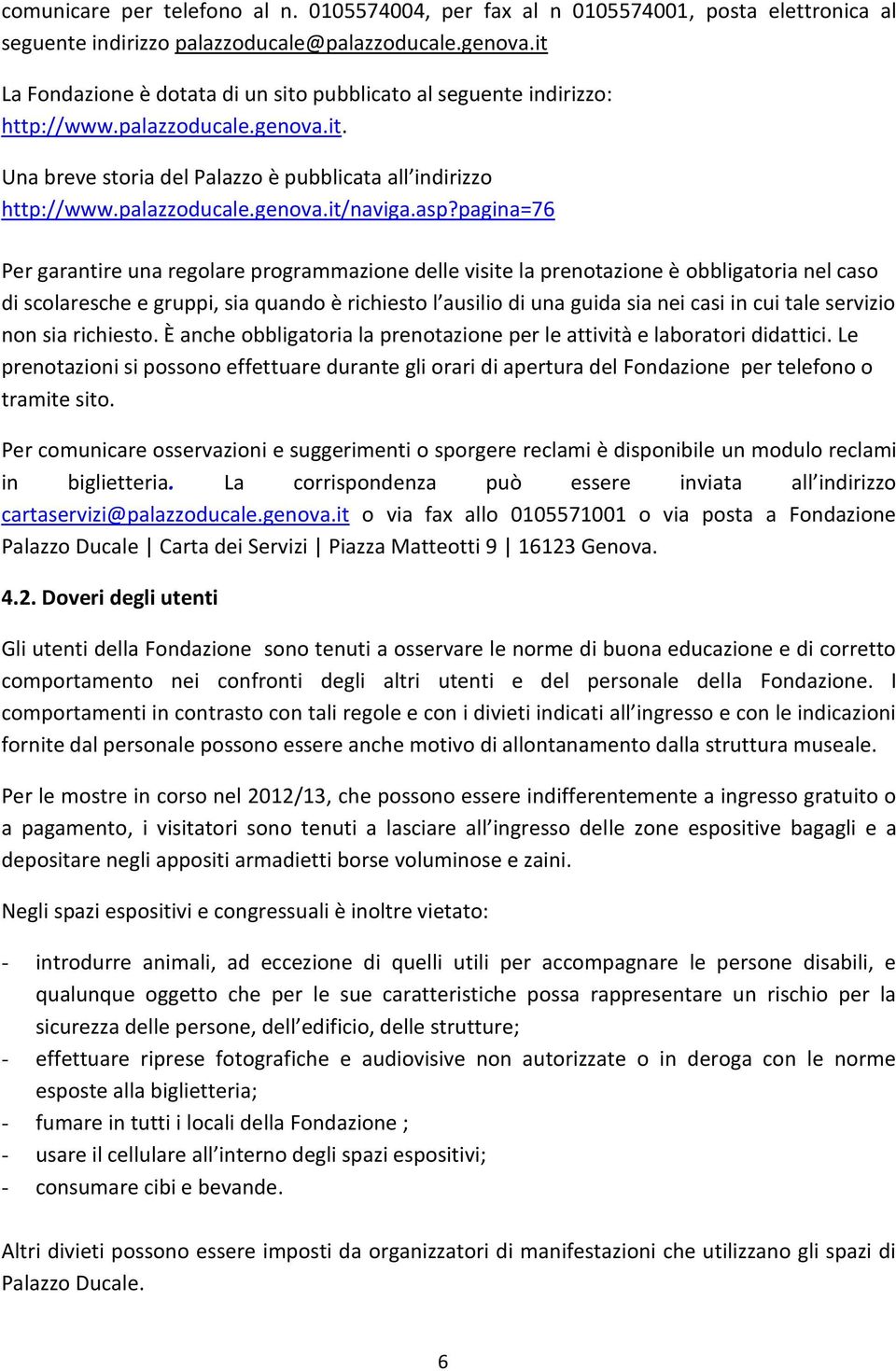 asp?pagina=76 Per garantire una regolare programmazione delle visite la prenotazione è obbligatoria nel caso di scolaresche e gruppi, sia quando è richiesto l ausilio di una guida sia nei casi in cui