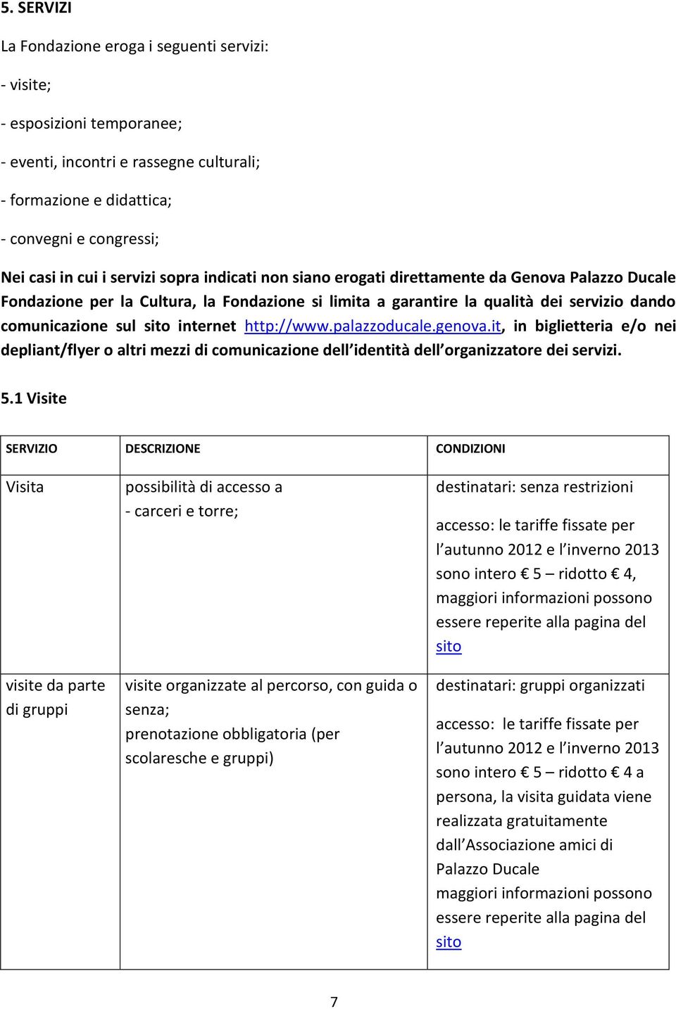 internet http://www.palazzoducale.genova.it, in biglietteria e/o nei depliant/flyer o altri mezzi di comunicazione dell identità dell organizzatore dei servizi. 5.