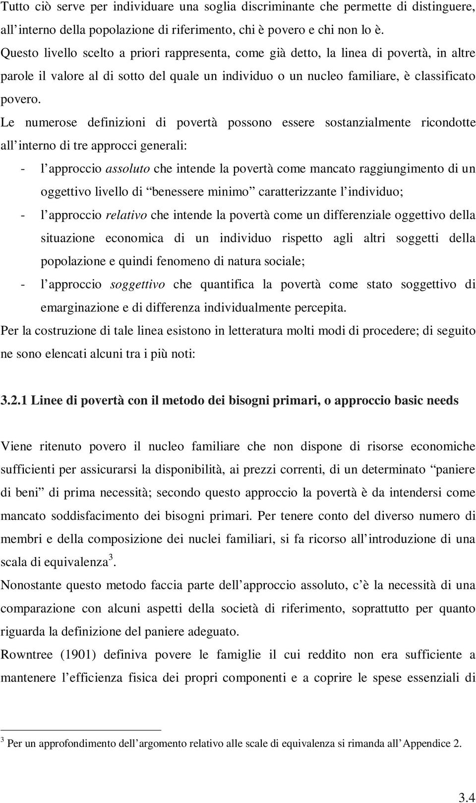 Le numerose definizioni di povertà possono essere sostanzialmente ricondotte all interno di tre approcci generali: - l approccio assoluto che intende la povertà come mancato raggiungimento di un