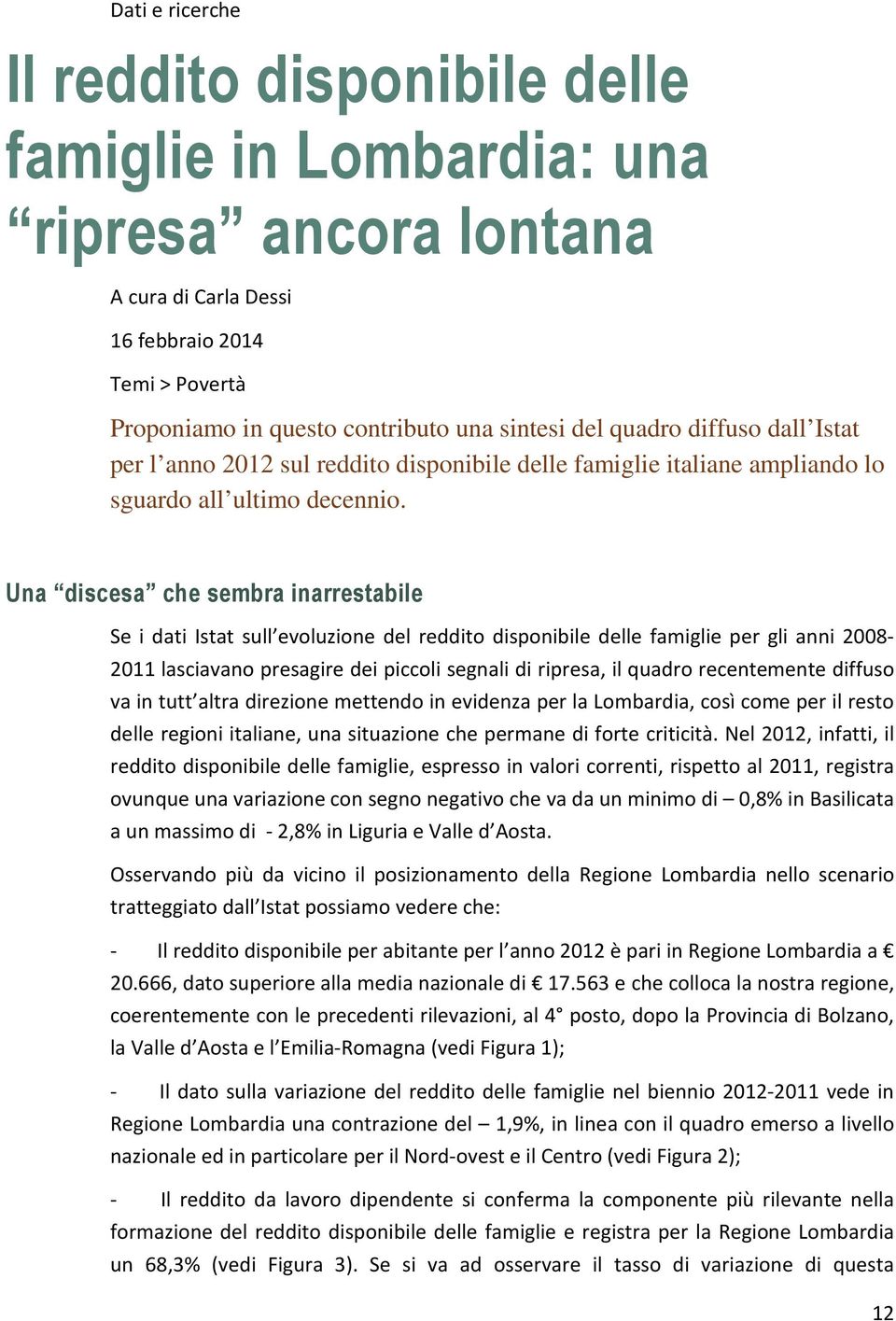 Una discesa che sembra inarrestabile Se i dati Istat sull evoluzione del reddito disponibile delle famiglie per gli anni 2008-2011 lasciavano presagire dei piccoli segnali di ripresa, il quadro