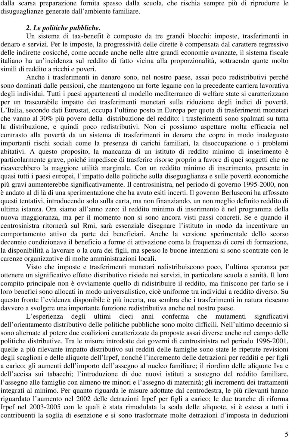 Per le imposte, la progressività delle dirette è compensata dal carattere regressivo delle indirette cosicché, come accade anche nelle altre grandi economie avanzate, il sistema fiscale italiano ha