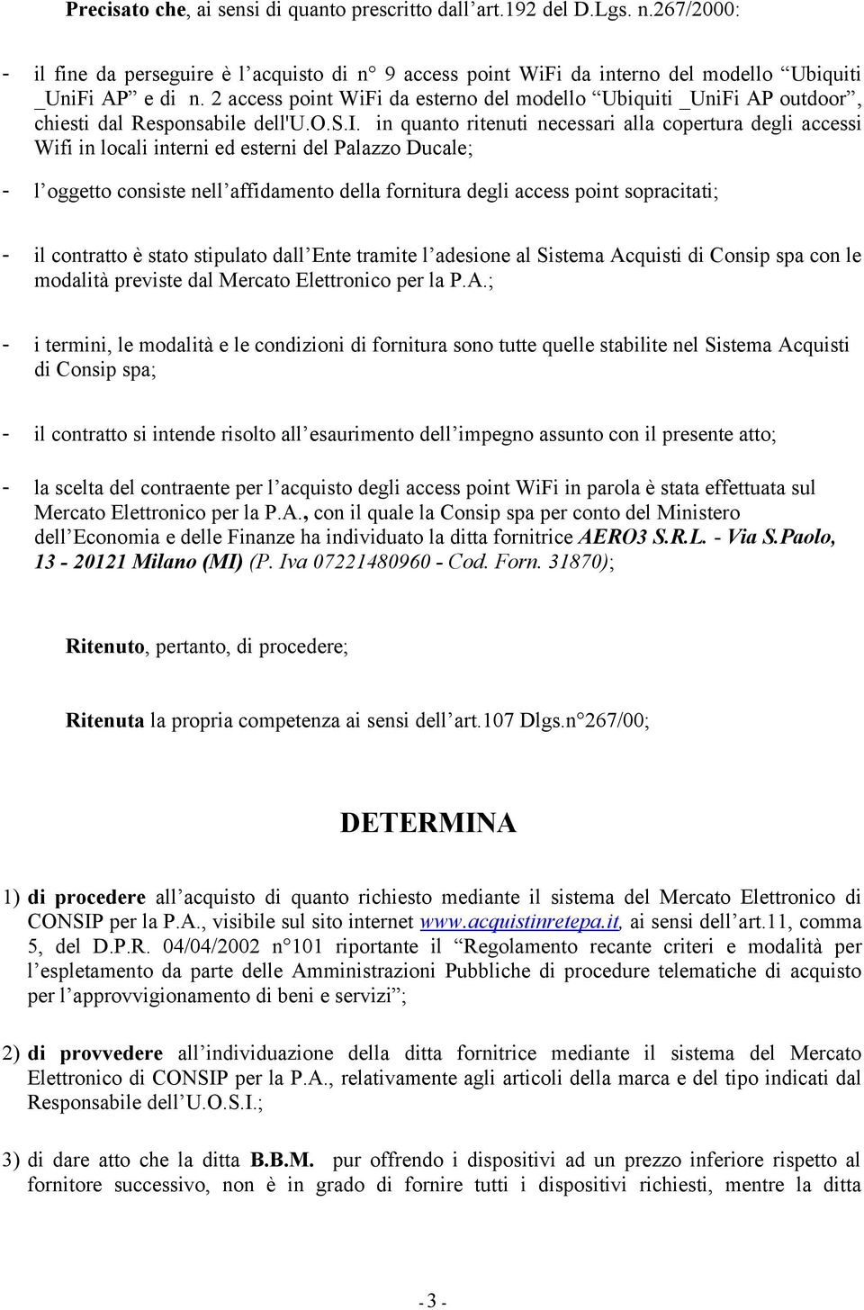 t WiFi da esterno del modello Ubiquiti _UniFi AP outdoor, chiesti dal Responsabile dell'u.o.s.i. in quanto ritenuti necessari alla copertura degli accessi Wifi in locali interni ed esterni del