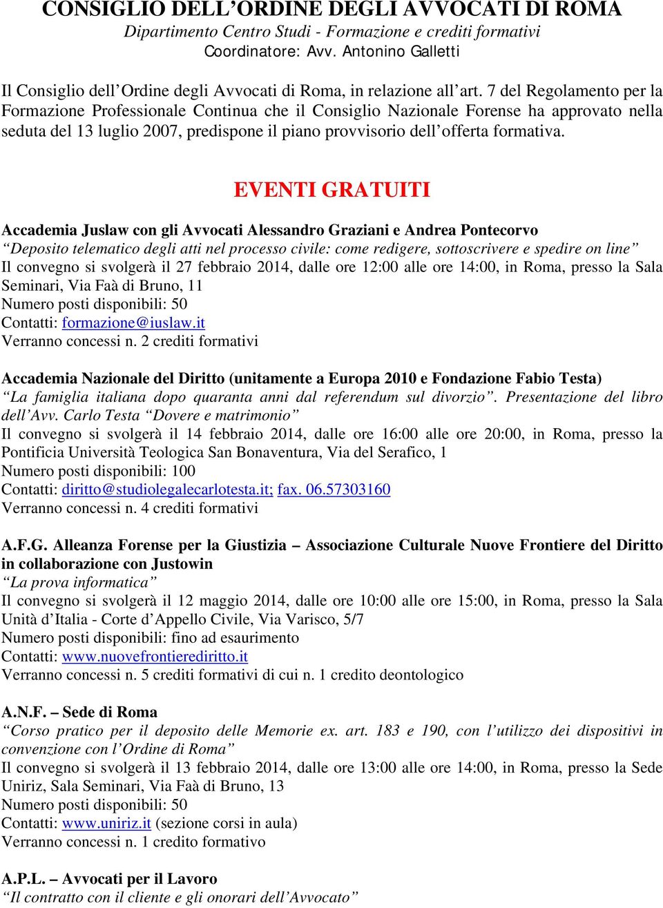 7 del Regolamento per la Formazione Professionale Continua che il Consiglio Nazionale Forense ha approvato nella seduta del 13 luglio 2007, predispone il piano provvisorio dell offerta formativa.