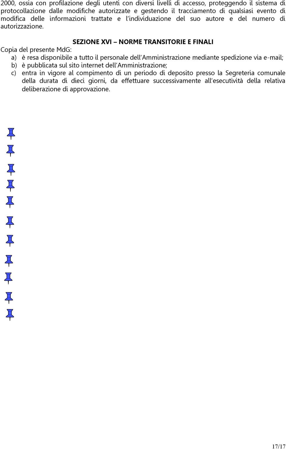 SEZIONE XVI NORME TRANSITORIE E FINALI Copia del presente MdG: a) è resa disponibile a tutto il personale dell Amministrazione mediante spedizione via e-mail; b) è pubblicata sul