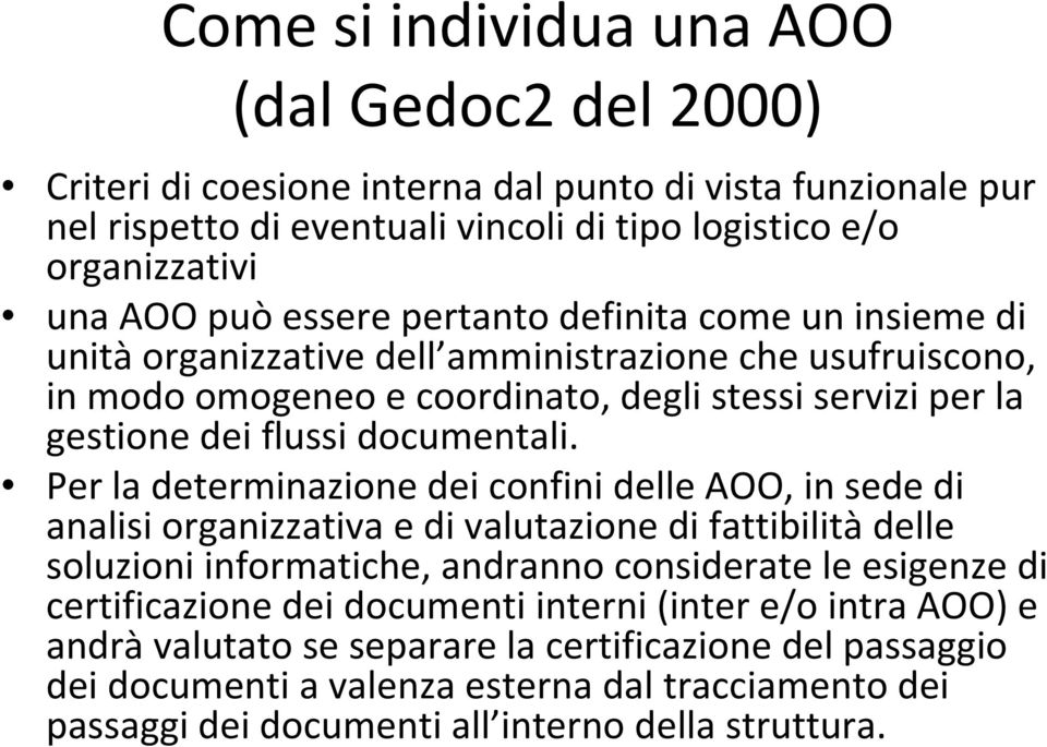 Per la determinazione dei confini delle AOO, in sede di analisi organizzativa e di valutazione di fattibilità delle soluzioni informatiche, andranno considerate le esigenze di certificazione dei