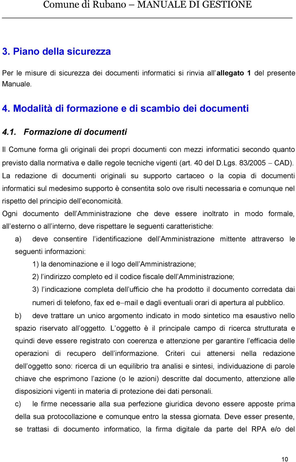 Formazione di documenti Il Comune forma gli originali dei propri documenti con mezzi informatici secondo quanto previsto dalla normativa e dalle regole tecniche vigenti (art. 40 del D.Lgs.