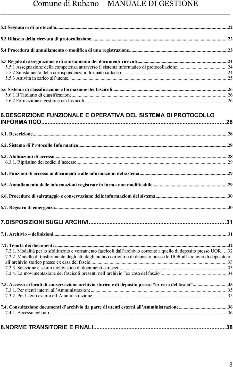 ..24 5.5.3 Attività in carico all utente...25 5.6 Sistema di classificazione e formazione dei fascicoli...26 5.6.1 Il Titolario di classificazione...26 5.6.2 Formazione e gestione dei fascicoli...26 6.