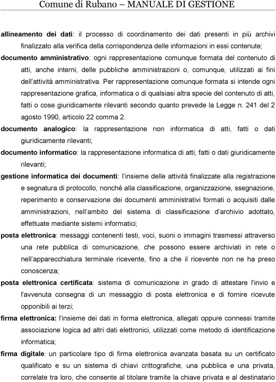 Per rappresentazione comunque formata si intende ogni rappresentazione grafica, informatica o di qualsiasi altra specie del contenuto di atti, fatti o cose giuridicamente rilevanti secondo quanto