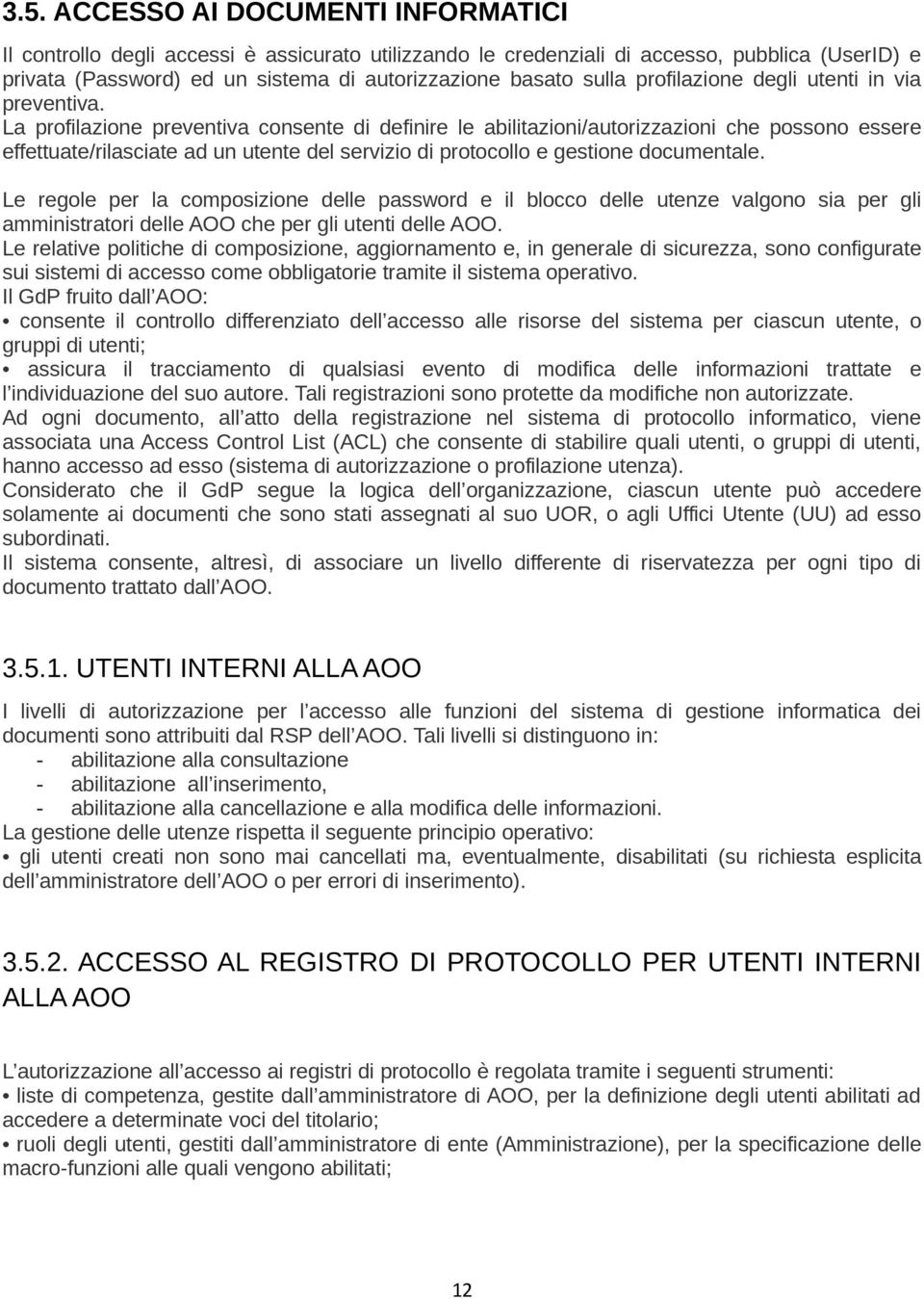 La profilazione preventiva consente di definire le abilitazioni/autorizzazioni che possono essere effettuate/rilasciate ad un utente del servizio di protocollo e gestione documentale.