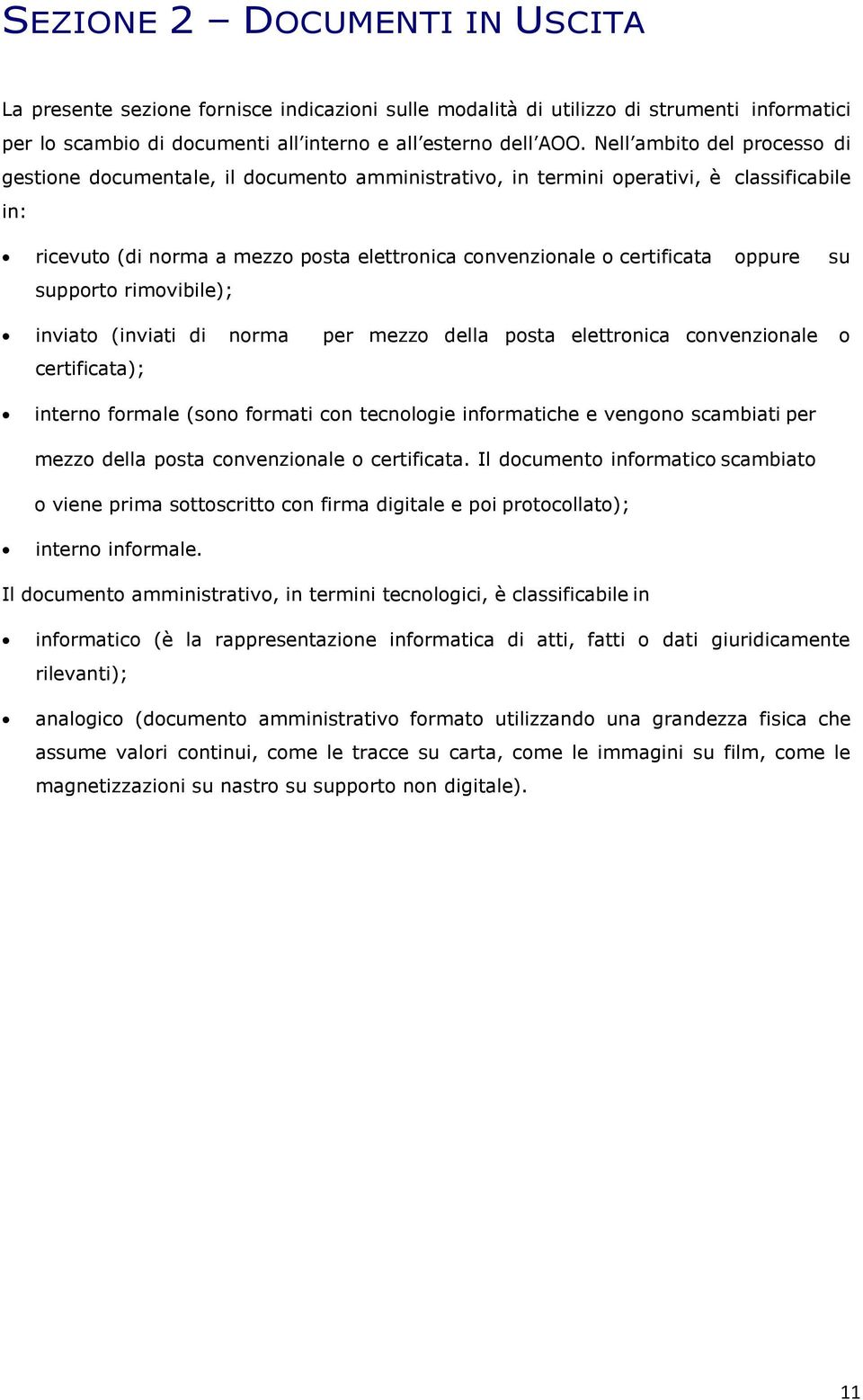 oppure su supporto rimovibile); inviato (inviati di norma per mezzo della posta elettronica convenzionale o certificata); interno formale (sono formati con tecnologie informatiche e vengono scambiati